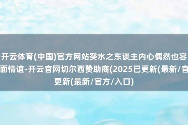开云体育(中国)官方网站癸水之东谈主内心偶然也容易积聚负面情谊-开云官网切尔西赞助商(2025已更新(最新/官方/入口)